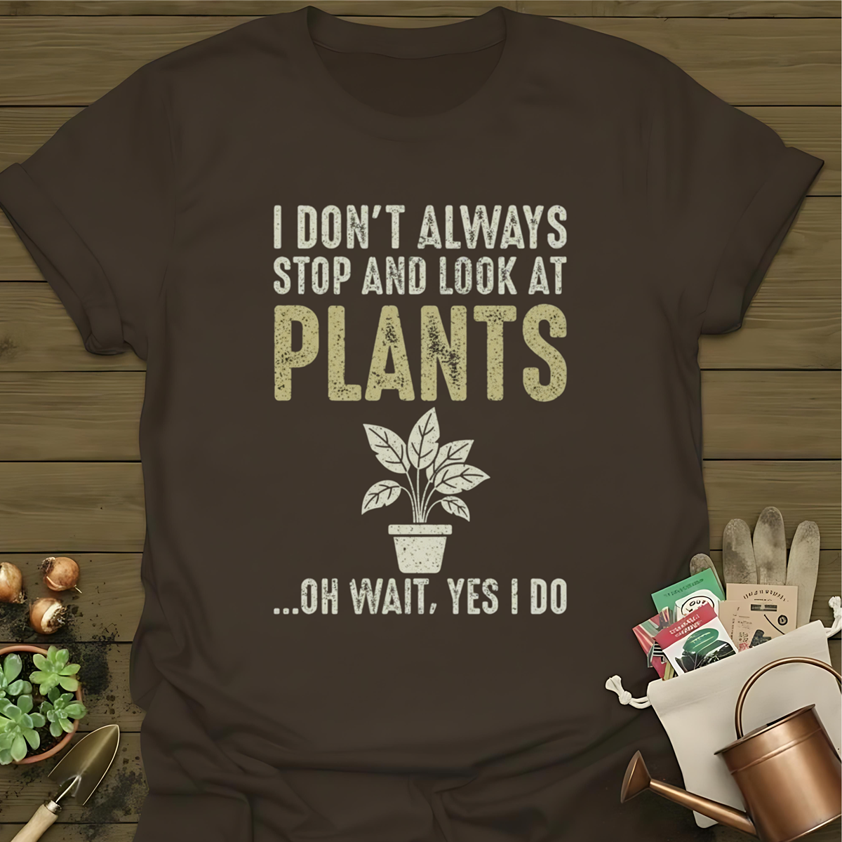 I Don't Always Stop And Look At Plants T-Shirt