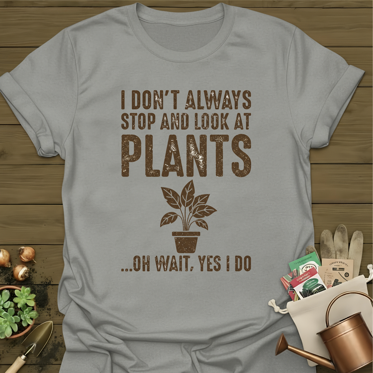 I Don't Always Stop And Look At Plants T-Shirt