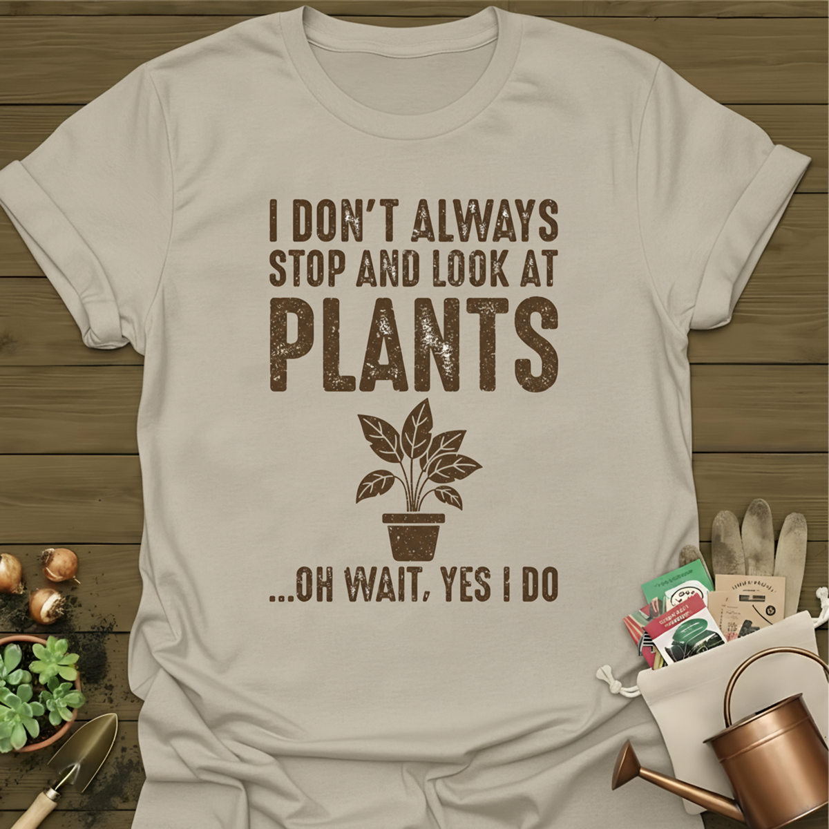 I Don't Always Stop And Look At Plants T-Shirt
