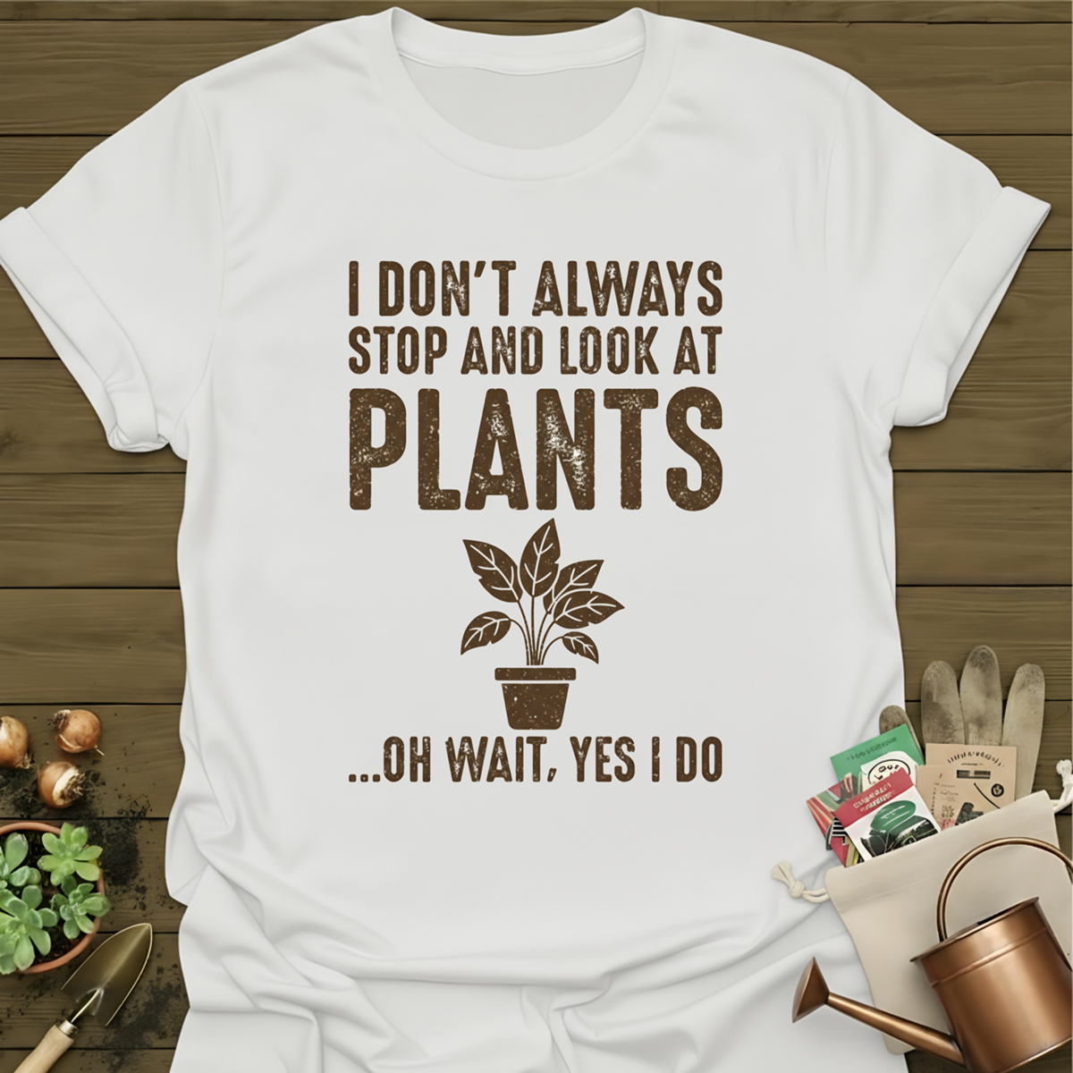 I Don't Always Stop And Look At Plants T-Shirt