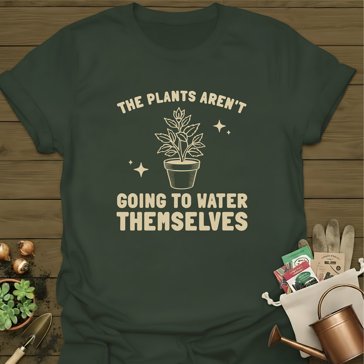 The Plants Aren't Going To Water Themselves T-Shirt