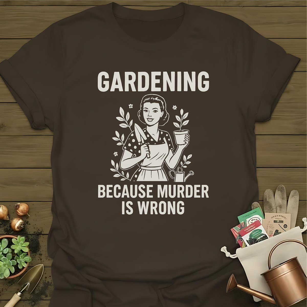 Gardening Because Murder Is Wrong T-Shirt