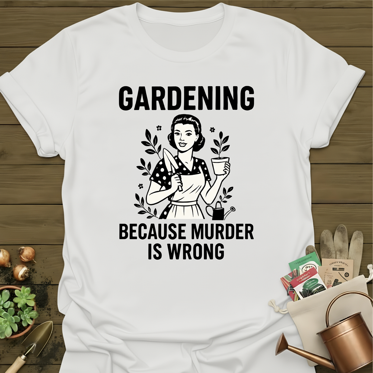 Gardening Because Murder Is Wrong T-Shirt