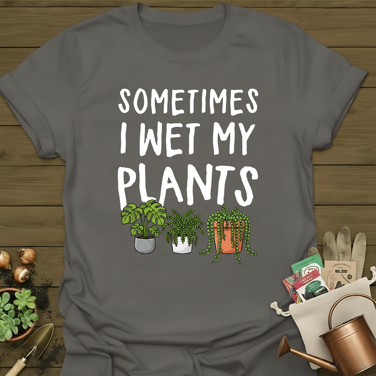 Sometimes I wet my Plants T-Shirt