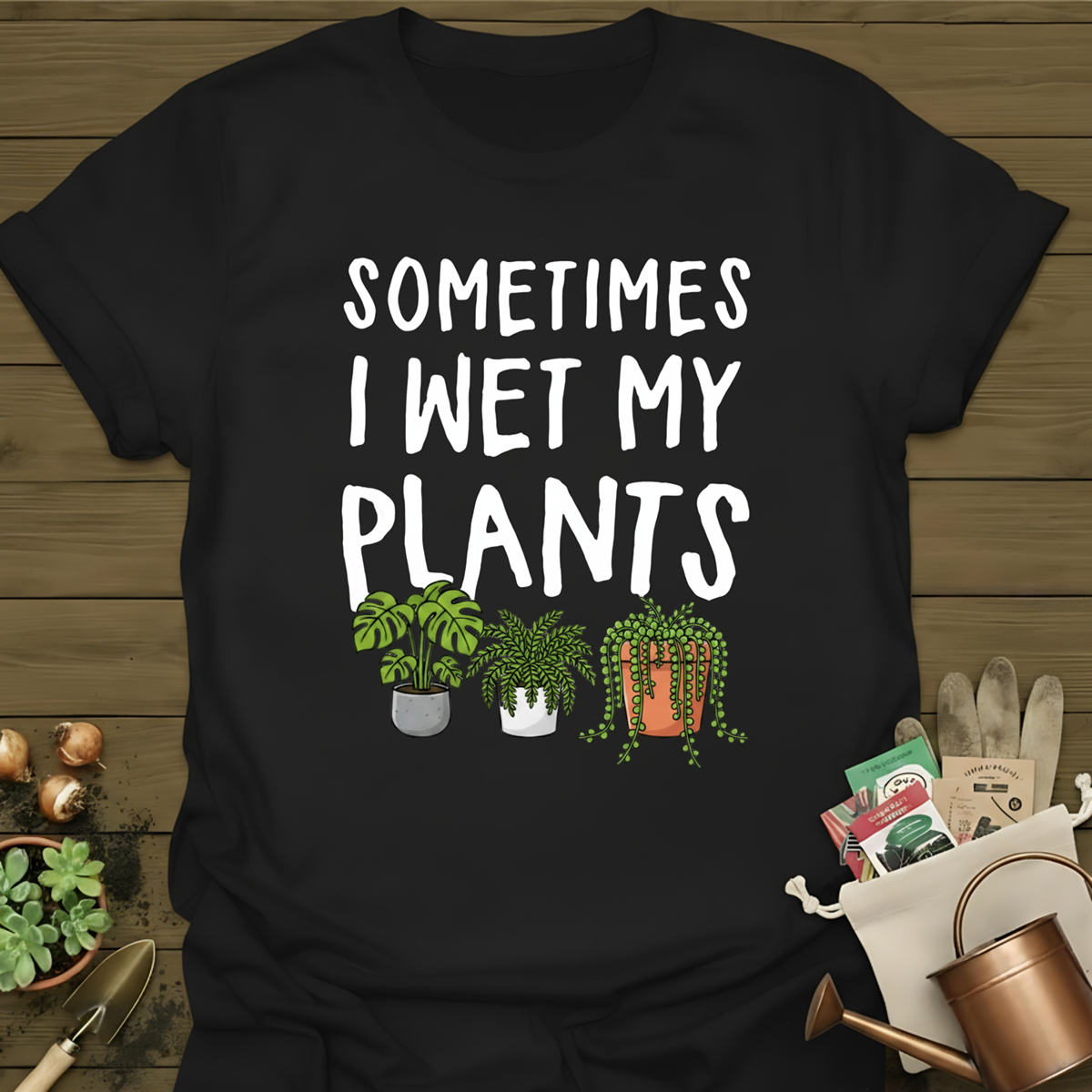 Sometimes I wet my Plants T-Shirt