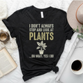 I Don't Always Stop And Look At Plants T-Shirt