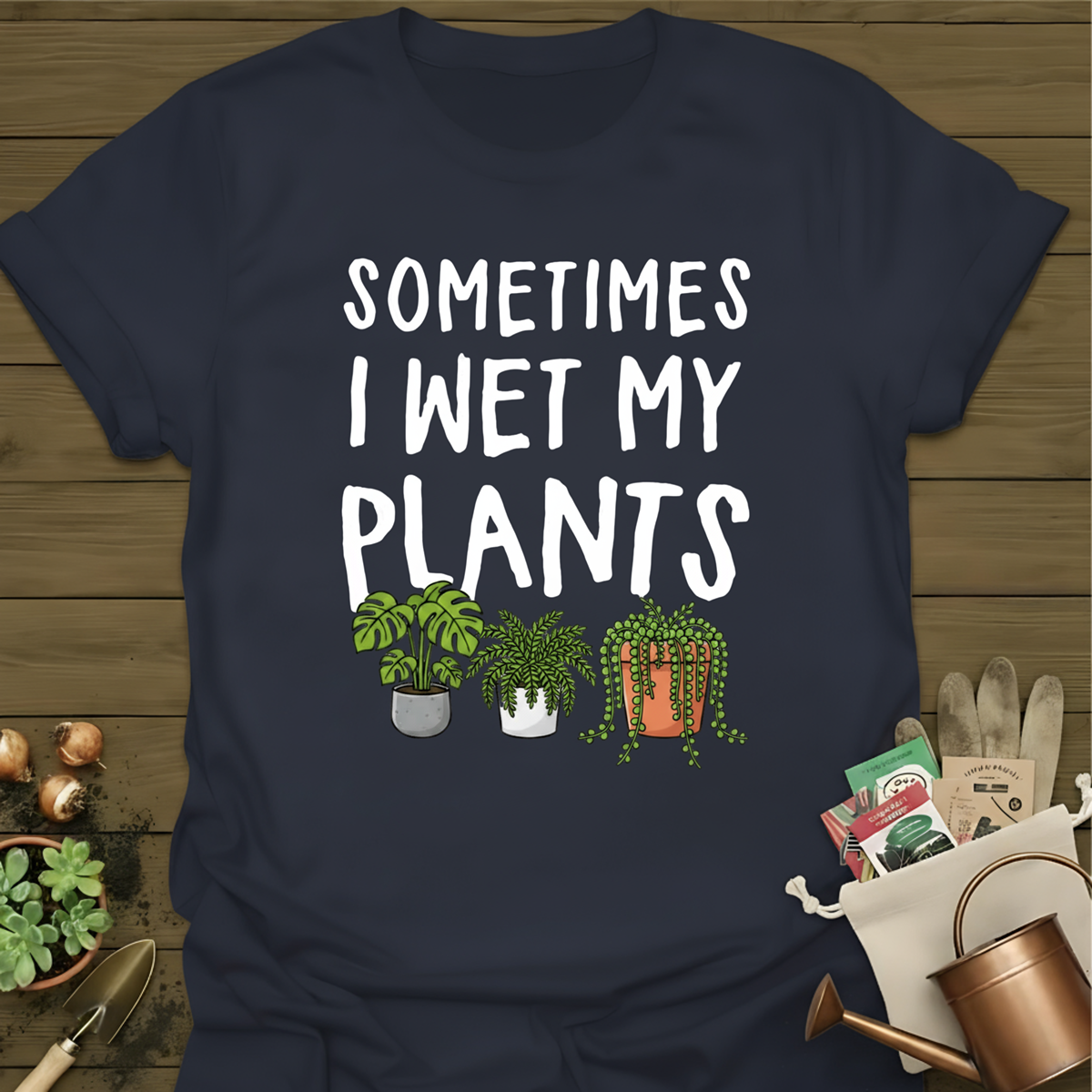 Sometimes I wet my Plants T-Shirt